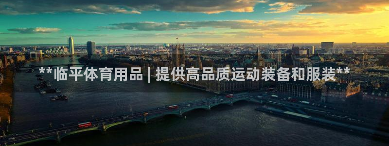 欧陆娱乐挂机怎么玩：**临平体育用品 | 提供高品质