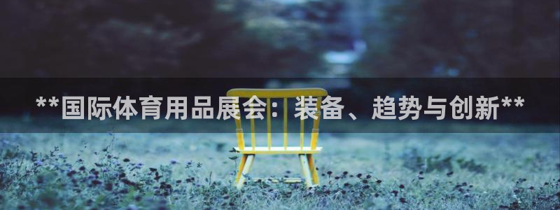 欧陆娱乐平台毕 (q—43314) 旨：**国际体育