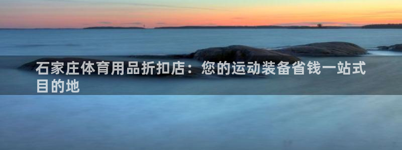 欧陆娱乐是正规吗?：石家庄体育用品折扣店：您的运动装