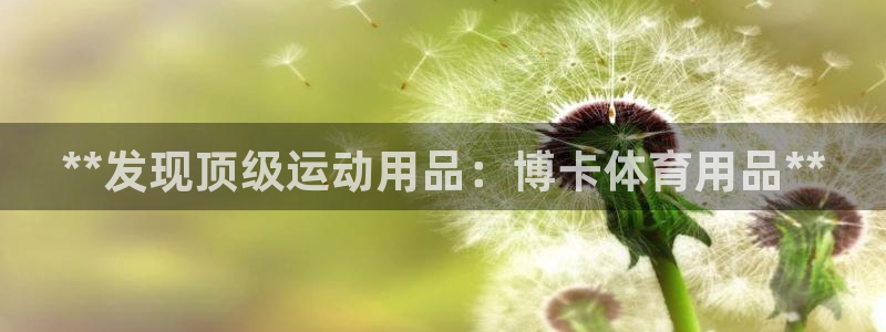 欧陆娱乐登录注册平台下载：**发现顶级运动用品：博卡