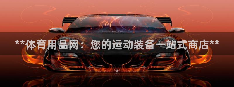 欧陆娱乐欢迎访问：**体育用品网：您的运动装备一站式