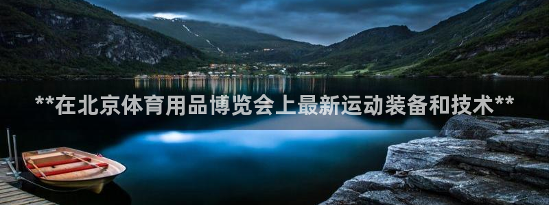 欧陆娱乐总代：**在北京体育用品博览会上最新运动装备