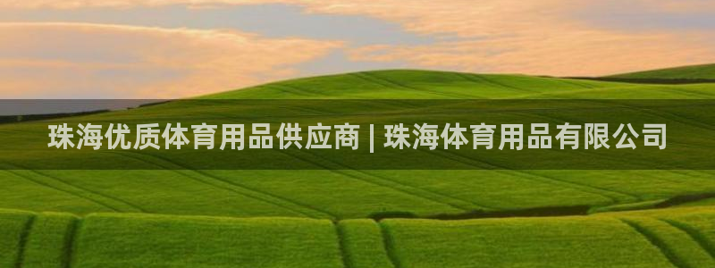 欧陆娱乐官网首页下载：珠海优质体育用品供应商 | 珠