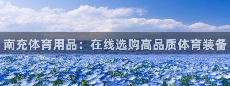 欧陆娱乐客服电话号码：南充体育用品：在线选购高品质体