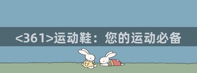 欧陆娱乐官网：<361>运动鞋：您的运动必备